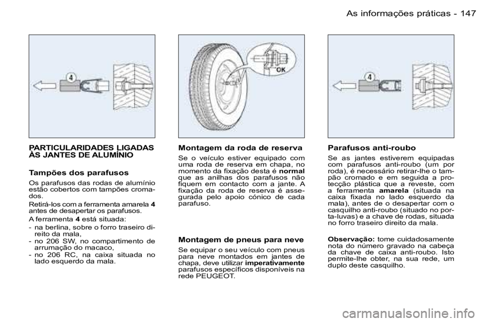 PEUGEOT 206 2006.5  Manual de utilização (in Portuguese) �1�4�7�A�s� �i�n�f�o�r�m�a�ç�õ�e�s� �p�r�á�t�i�c�a�s�-
�P�A�R�T�I�C�U�L�A�R�I�D�A�D�E�S� �L�I�G�A�D�A�S�  
�À�S� �J�A�N�T�E�S� �D�E� �A�L�U�M�Í�N�I�O
�T�a�m�p�õ�e�s� �d�o�s� �p�a�r�a�f�u�s�o�s
�
