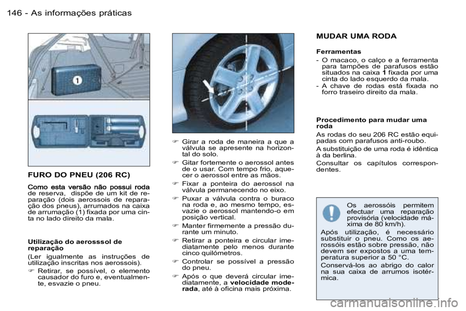 PEUGEOT 206 2006.5  Manual de utilização (in Portuguese) �A�s� �i�n�f�o�r�m�a�ç�õ�e�s� �p�r�á�t�i�c�a�s�1�4�6 �-
�F�U�R�O� �D�O� �P�N�E�U� �(�2�0�6� �R�C�)
�d�e�  �r�e�s�e�r�v�a�,�  �  �d�i�s�p�õ�e�  �d�e�  �u�m�  �k�i�t�  �d�e�  �r�e�-�p�a�r�a�ç�ã�o�