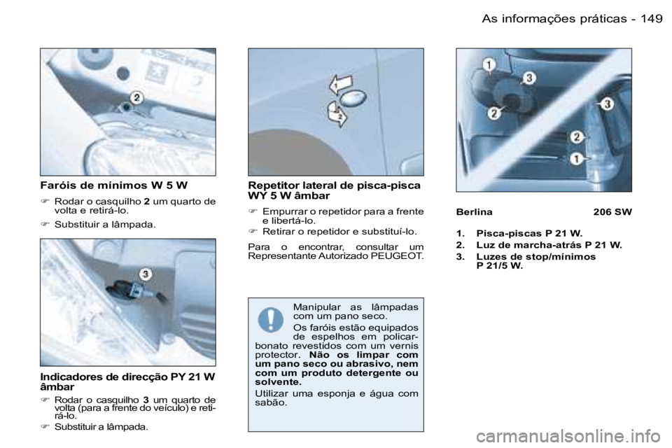 PEUGEOT 206 2006.5  Manual de utilização (in Portuguese) �1�4�9�A�s� �i�n�f�o�r�m�a�ç�õ�e�s� �p�r�á�t�i�c�a�s�-
�I�n�d�i�c�a�d�o�r�e�s� �d�e� �d�i�r�e�c�ç�ã�o� �P�Y� �2�1� �W� �â�m�b�a�r
�� �R�o�d�a�r�  �o�  �c�a�s�q�u�i�l�h�o� �3� �u�m�  �q�u�a�r�