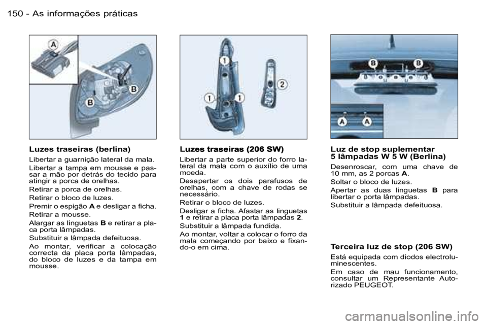 PEUGEOT 206 2006.5  Manual de utilização (in Portuguese) �A�s� �i�n�f�o�r�m�a�ç�õ�e�s� �p�r�á�t�i�c�a�s�1�5�0 �-
�L�i�b�e�r�t�a�r�  �a�  �p�a�r�t�e�  �s�u�p�e�r�i�o�r�  �d�o�  �f�o�r�r�o�  �l�a�-�t�e�r�a�l�  �d�a�  �m�a�l�a�c�o�m�  �o�  �a�u�x�í�l�i�o� 