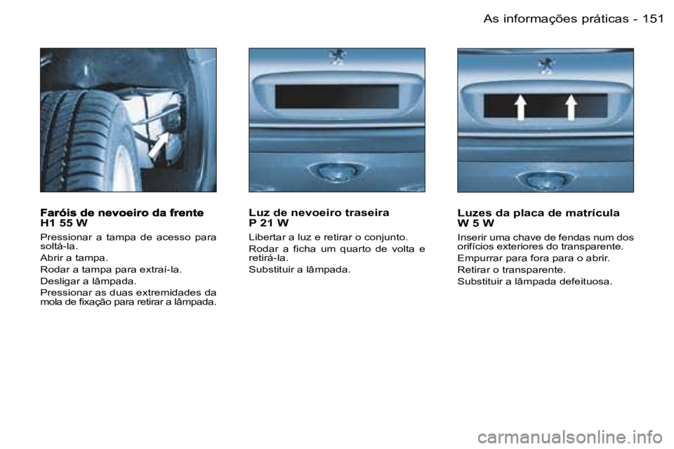 PEUGEOT 206 2006.5  Manual de utilização (in Portuguese) �1�5�1�A�s� �i�n�f�o�r�m�a�ç�õ�e�s� �p�r�á�t�i�c�a�s�-
�H�1� �5�5� �W� 
�P�r�e�s�s�i�o�n�a�r�  �a�  �t�a�m�p�a�  �d�e�  �a�c�e�s�s�o�  �p�a�r�a� �s�o�l�t�á�-�l�a�.
�A�b�r�i�r� �a� �t�a�m�p�a�.� 
�