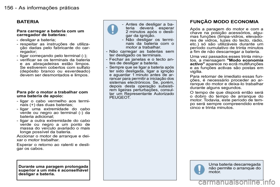 PEUGEOT 206 2006.5  Manual de utilização (in Portuguese) �A�s� �i�n�f�o�r�m�a�ç�õ�e�s� �p�r�á�t�i�c�a�s�1�5�6 �-
�B�A�T�E�R�I�A
�P�a�r�a� �c�a�r�r�e�g�a�r� �a� �b�a�t�e�r�i�a� �c�o�m� �u�m� �c�a�r�r�e�g�a�d�o�r� �d�e� �b�a�t�e�r�i�a�s�:
�-�  �d�e�s�l�i�g