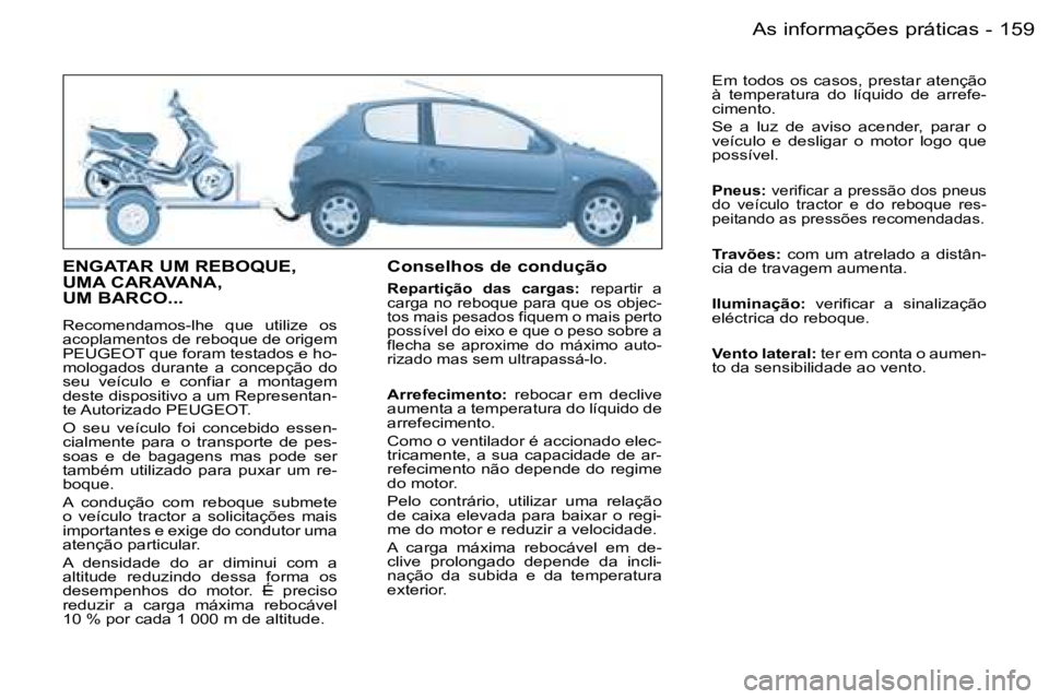 PEUGEOT 206 2006.5  Manual de utilização (in Portuguese) �1�5�9�A�s� �i�n�f�o�r�m�a�ç�õ�e�s� �p�r�á�t�i�c�a�s�-
�E�N�G�A�T�A�R� �U�M� �R�E�B�O�Q�U�E�,�  
�U�M�A� �C�A�R�A�V�A�N�A�,� 
�U�M� �B�A�R�C�O�.�.�.
�R�e�c�o�m�e�n�d�a�m�o�s�-�l�h�e�  �q�u�e�  �u�t