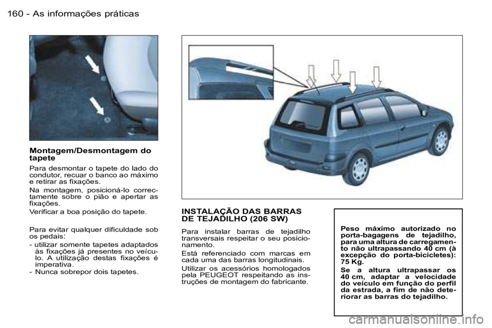 PEUGEOT 206 2006.5  Manual de utilização (in Portuguese) �A�s� �i�n�f�o�r�m�a�ç�õ�e�s� �p�r�á�t�i�c�a�s�1�6�0 �-
�M�o�n�t�a�g�e�m�/�D�e�s�m�o�n�t�a�g�e�m� �d�o� �t�a�p�e�t�e
�P�a�r�a� �d�e�s�m�o�n�t�a�r� �o� �t�a�p�e�t�e� �d�o� �l�a�d�o� �d�o� �c�o�n�d�u