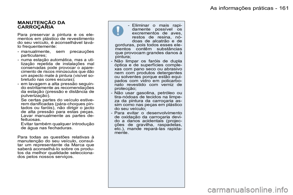 PEUGEOT 206 2006.5  Manual de utilização (in Portuguese) �1�6�1�A�s� �i�n�f�o�r�m�a�ç�õ�e�s� �p�r�á�t�i�c�a�s�-
�-�  �E�l�i�m�i�n�a�r�  �o�  �m�a�i�s�  �r�a�p�i�-�d�a�m�e�n�t�e�  �p�o�s�s�í�v�e�l�  �o�s� �e�x�c�r�e�m�e�n�t�o�s�  �d�e�  �a�v�e�s�,� �r�e�