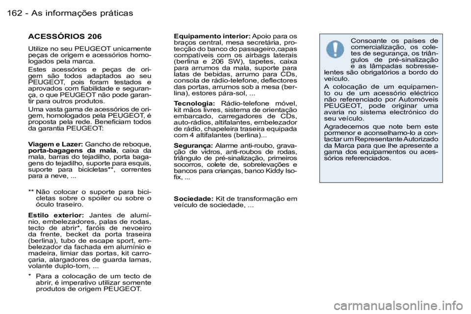 PEUGEOT 206 2006.5  Manual de utilização (in Portuguese) �A�s� �i�n�f�o�r�m�a�ç�õ�e�s� �p�r�á�t�i�c�a�s�1�6�2 �-
�A�C�E�S�S�Ó�R�I�O�S� �2�0�6� 
�U�t�i�l�i�z�e� �n�o� �s�e�u� �P�E�U�G�E�O�T� �u�n�i�c�a�m�e�n�t�e� �p�e�ç�a�s� �d�e� �o�r�i�g�e�m� �e� �a�c