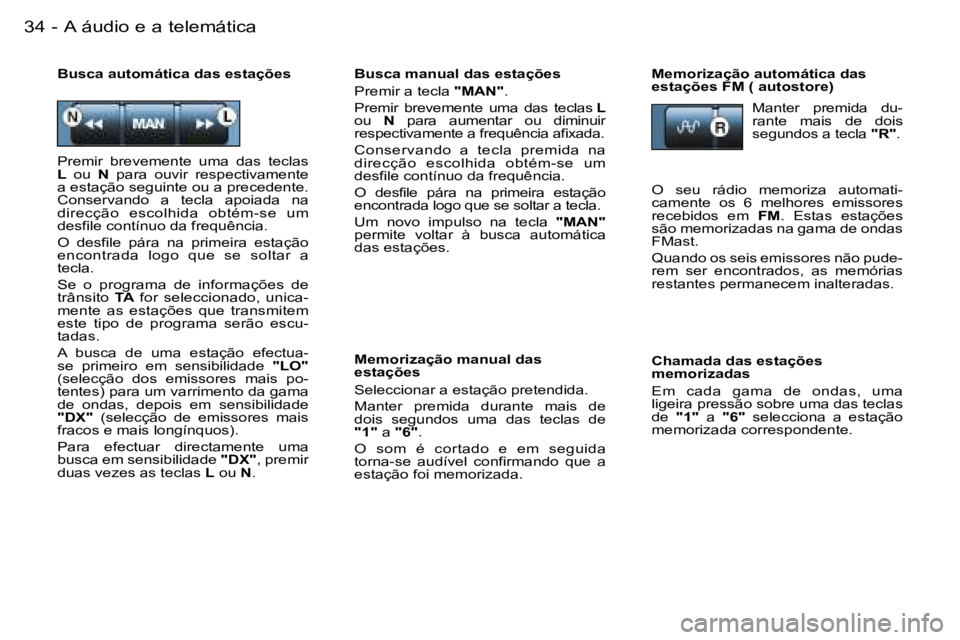 PEUGEOT 206 2006.5  Manual de utilização (in Portuguese) �A� �á�u�d�i�o� �e� �a� �t�e�l�e�m�á�t�i�c�a�3�4 �-
�B�u�s�c�a� �m�a�n�u�a�l� �d�a�s� �e�s�t�a�ç�õ�e�s
�P�r�e�m�i�r� �a� �t�e�c�l�a� �"�M�A�N�"�.
�P�r�e�m�i�r�  �b�r�e�v�e�m�e�n�t�e�  �u�m