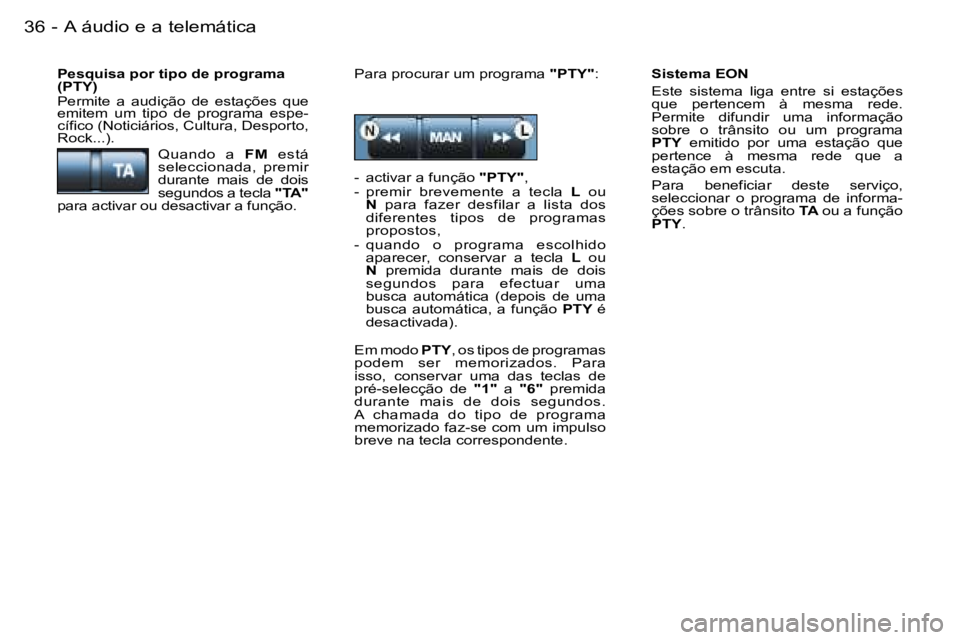 PEUGEOT 206 2006.5  Manual de utilização (in Portuguese) �A� �á�u�d�i�o� �e� �a� �t�e�l�e�m�á�t�i�c�a�3�6 �-
�S�i�s�t�e�m�a� �E�O�N
�E�s�t�e�  �s�i�s�t�e�m�a�  �l�i�g�a�  �e�n�t�r�e�  �s�i�  �e�s�t�a�ç�õ�e�s� �q�u�e�  �p�e�r�t�e�n�c�e�m�  �à�  �m�e�s�m