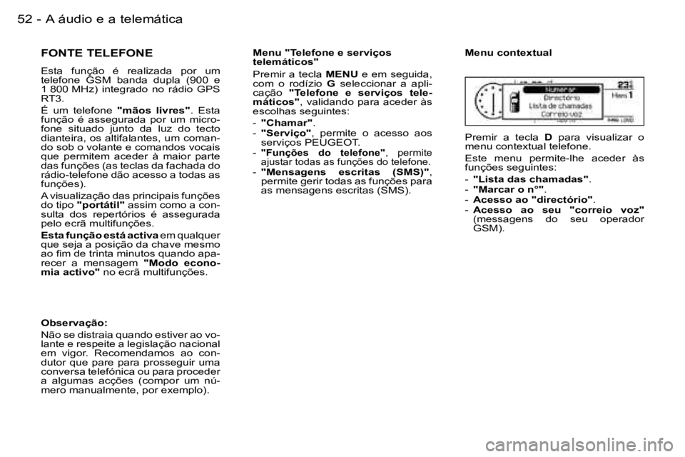 PEUGEOT 206 2006.5  Manual de utilização (in Portuguese) �5�2 �-�A� �á�u�d�i�o� �e� �a� �t�e�l�e�m�á�t�i�c�a
�F�O�N�T�E� �T�E�L�E�F�O�N�E
�E�s�t�a�  �f�u�n�ç�ã�o�  �é�  �r�e�a�l�i�z�a�d�a�  �p�o�r�  �u�m� �t�e�l�e�f�o�n�e�  �G�S�M�  �b�a�n�d�a�  �d�u�p