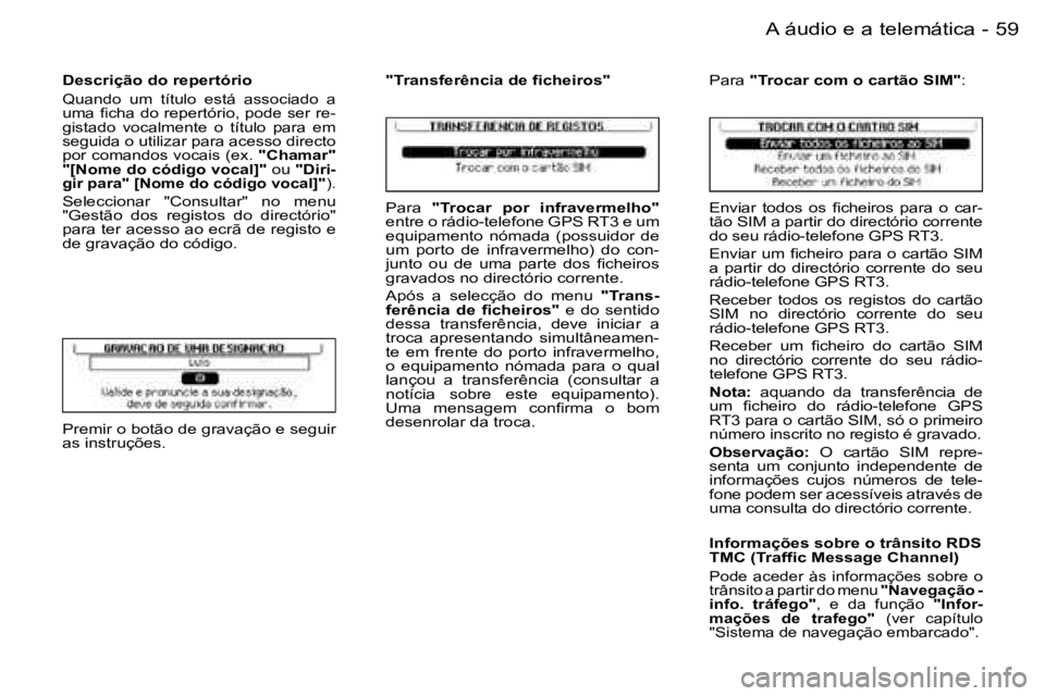 PEUGEOT 206 2006.5  Manual de utilização (in Portuguese) �5�9
�-�A� �á�u�d�i�o� �e� �a� �t�e�l�e�m�á�t�i�c�a
�D�e�s�c�r�i�ç�ã�o� �d�o� �r�e�p�e�r�t�ó�r�i�o
�Q�u�a�n�d�o�  �u�m�  �t�í�t�u�l�o�  �e�s�t�á�  �a�s�s�o�c�i�a�d�o�  �a� �u�m�a� �ﬁ�c�h�a� �