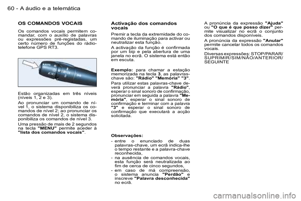 PEUGEOT 206 2006.5  Manual de utilização (in Portuguese) �6�0 �-�A� �á�u�d�i�o� �e� �a� �t�e�l�e�m�á�t�i�c�a
�O�S� �C�O�M�A�N�D�O�S� �V�O�C�A�I�S
�O�s�  �c�o�m�a�n�d�o�s�  �v�o�c�a�i�s�  �p�e�r�m�i�t�e�m�  �c�o�-�m�a�n�d�a�r�,�  �c�o�m�  �o�  �a�u�x�í�l�