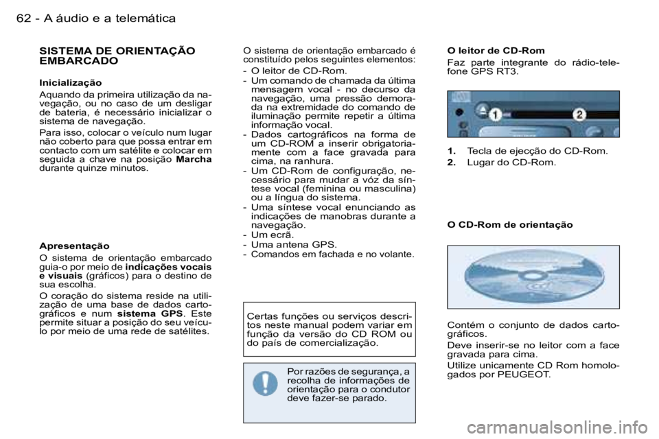 PEUGEOT 206 2006.5  Manual de utilização (in Portuguese) �6�2 �-�A� �á�u�d�i�o� �e� �a� �t�e�l�e�m�á�t�i�c�a
�S�I�S�T�E�M�A� �D�E� �O�R�I�E�N�T�A�Ç�Ã�O�  
�E�M�B�A�R�C�A�D�O
�I�n�i�c�i�a�l�i�z�a�ç�ã�o
�A�q�u�a�n�d�o� �d�a� �p�r�i�m�e�i�r�a� �u�t�i�l�i