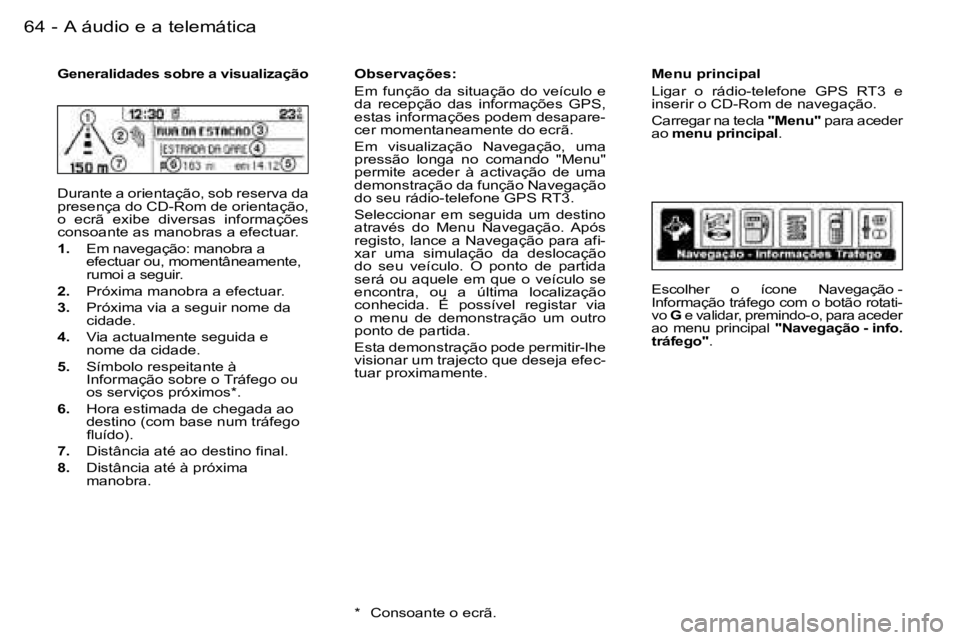 PEUGEOT 206 2006.5  Manual de utilização (in Portuguese) �6�4 �-�A� �á�u�d�i�o� �e� �a� �t�e�l�e�m�á�t�i�c�a
�G�e�n�e�r�a�l�i�d�a�d�e�s� �s�o�b�r�e� �a� �v�i�s�u�a�l�i�z�a�ç�ã�o
�D�u�r�a�n�t�e� �a� �o�r�i�e�n�t�a�ç�ã�o�,� �s�o�b� �r�e�s�e�r�v�a� �d�a�