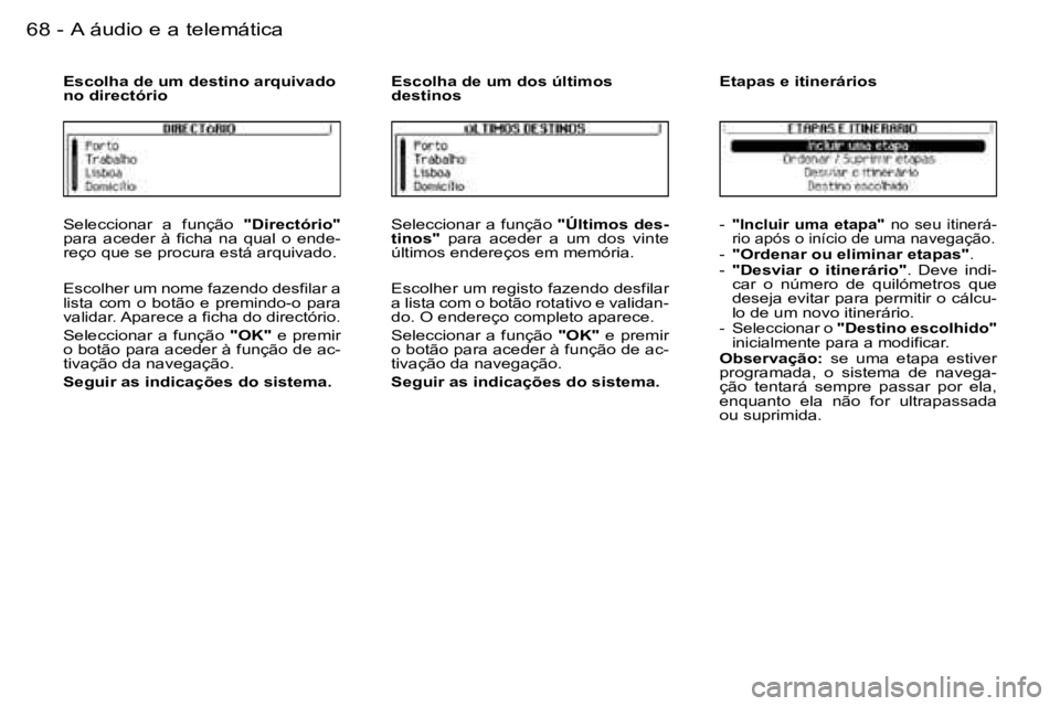 PEUGEOT 206 2006.5  Manual de utilização (in Portuguese) �6�8 �-�A� �á�u�d�i�o� �e� �a� �t�e�l�e�m�á�t�i�c�a
�S�e�l�e�c�c�i�o�n�a�r�  �a�  �f�u�n�ç�ã�o� �"�D�i�r�e�c�t�ó�r�i�o�"� �p�a�r�a�  �a�c�e�d�e�r�  �à�  �f�i�c�h�a�  �n�a�  �q�u�a�l�  �o
