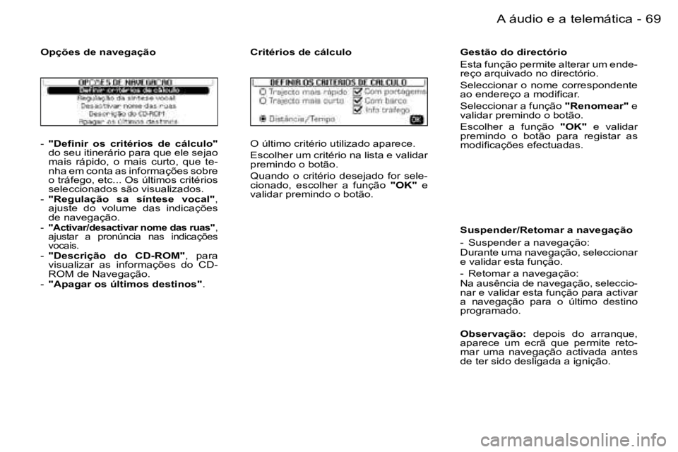 PEUGEOT 206 2006.5  Manual de utilização (in Portuguese) �6�9
�-�A� �á�u�d�i�o� �e� �a� �t�e�l�e�m�á�t�i�c�a
�-� �"�D�e�f�i�n�i�r�  �o�s�  �c�r�i�t�é�r�i�o�s�  �d�e�  �c�á�l�c�u�l�o�"�d�o� �s�e�u� �i�t�i�n�e�r�á�r�i�o� �p�a�r�a� �q�u�e� �e�l�e�