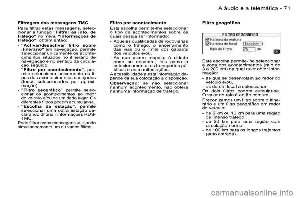 PEUGEOT 206 2006.5  Manual de utilização (in Portuguese) �7�1
�-�A� �á�u�d�i�o� �e� �a� �t�e�l�e�m�á�t�i�c�a
�F�i�l�t�r�a�g�e�m� �d�a�s� �m�e�s�s�a�g�e�n�s� �T�M�C
�P�a�r�a�  �f�i�l�t�r�a�r�  �e�s�t�a�s�  �m�e�s�s�a�g�e�n�s�,�  �s�e�l�e�c�-�c�i�o�n�a�r�  