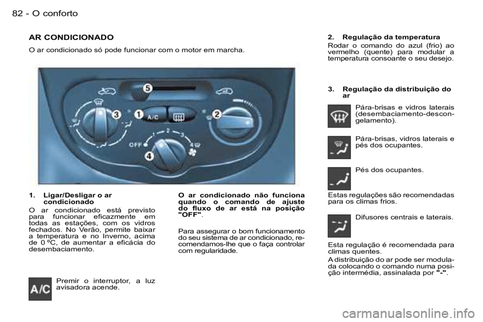 PEUGEOT 206 2006.5  Manual de utilização (in Portuguese) �O� �c�o�n�f�o�r�t�o�8�2 �-
�A�R� �C�O�N�D�I�C�I�O�N�A�D�O
�O� �a�r� �c�o�n�d�i�c�i�o�n�a�d�o� �s�ó� �p�o�d�e� �f�u�n�c�i�o�n�a�r� �c�o�m� �o� �m�o�t�o�r� �e�m� �m�a�r�c�h�a�.
�O�  �a�r�  �c�o�n�d�i�