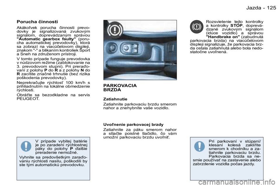 PEUGEOT 206 2006.5  Návod na použitie (in Slovakian) �1�2�5�J�a�z�d�a�-
�P�A�R�K�O�V�A�C�I�A�  
�B�R�Z�D�A
�Z�a�t�i�a�h�n�u�t�i�e
�Z�a�t�i�a�h�n�i�t�e� �p�a�r�k�o�v�a�c�i�u� �b�r�z�d�u� �s�m�e�r�o�m� �n�a�h�o�r� �a� �z�n�e�h�y�b�n�í�t�e� �v�a�š�e� �v�