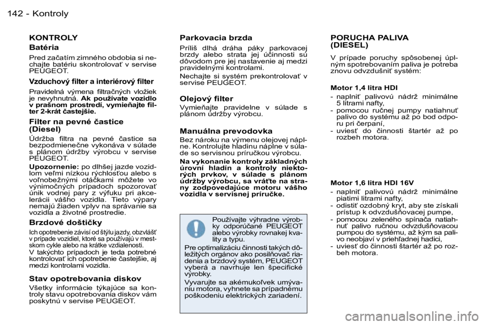 PEUGEOT 206 2006.5  Návod na použitie (in Slovakian) �K�o�n�t�r�o�l�y�1�4�2 �-
�K�O�N�T�R�O�L�Y
�B�a�t�é�r�i�a
�P�r�e�d� �z�a�č�a�t�í�m� �z�i�m�n�é�h�o� �o�b�d�o�b�i�a� �s�i� �n�e�-�c�h�a�j�t�e�  �b�a�t�é�r�i�u�  �s�k�o�n�t�r�o�l�o�v�a?�  �v�  �s�