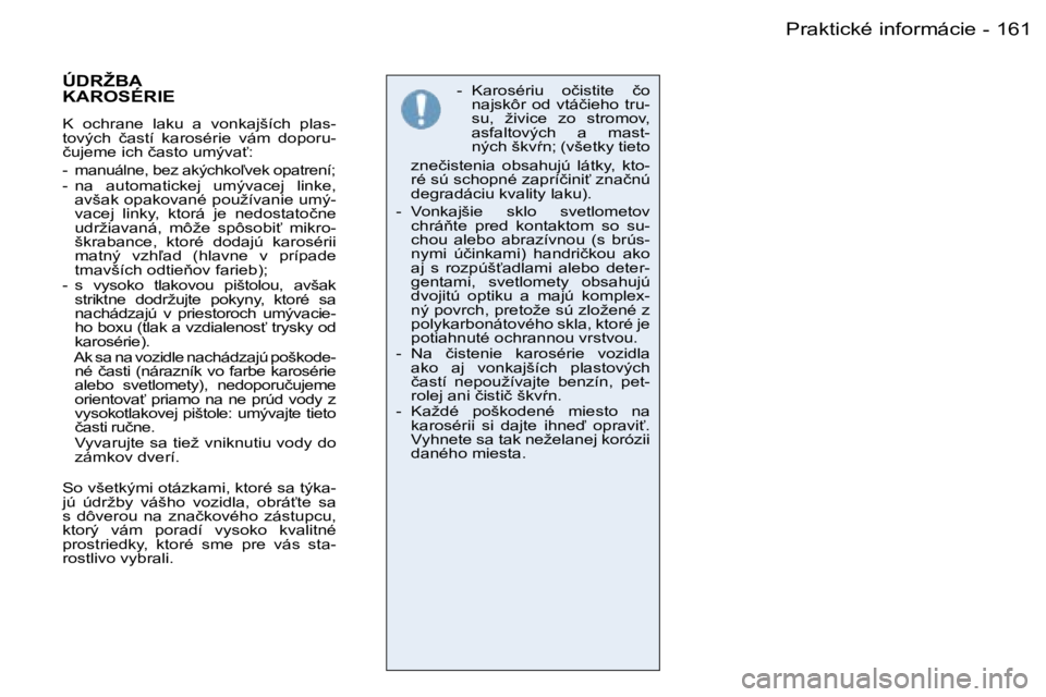 PEUGEOT 206 2006.5  Návod na použitie (in Slovakian) �1�6�1�P�r�a�k�t�i�c�k�é� �i�n�f�o�r�m�á�c�i�e�-
�-�  �K�a�r�o�s�é�r�i�u�  �o�č�i�s�t�i�t�e�  �č�o� �n�a�j�s�k�ô�r�  �o�d�  �v�t�á�č�i�e�h�o�  �t�r�u�-�s�u�,�  �ž�i�v�i�c�e�  �z�o�  �s�t�r�o�