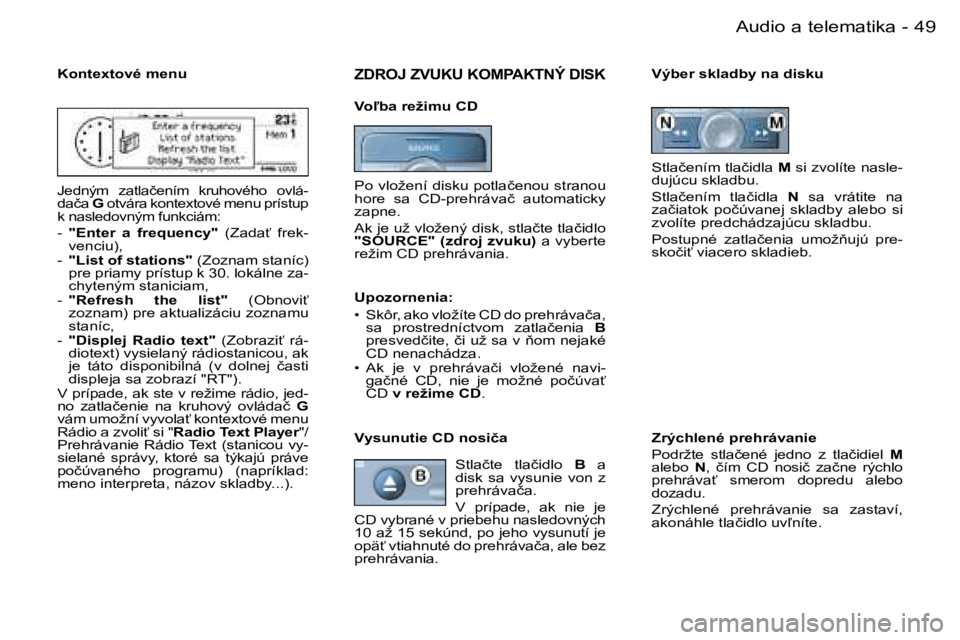 PEUGEOT 206 2006.5  Návod na použitie (in Slovakian) �4�9
�-�A�u�d�i�o� �a� �t�e�l�e�m�a�t�i�k�a
�K�o�n�t�e�x�t�o�v�é� �m�e�n�u
�J�e�d�n�ý�m�  �z�a�t�l�a�č�e�n�í�m�  �k�r�u�h�o�v�é�h�o�  �o�v�l�á�-�d�a�č�a� �G� �o�t�v�á�r�a� �k�o�n�t�e�x�t�o�v�