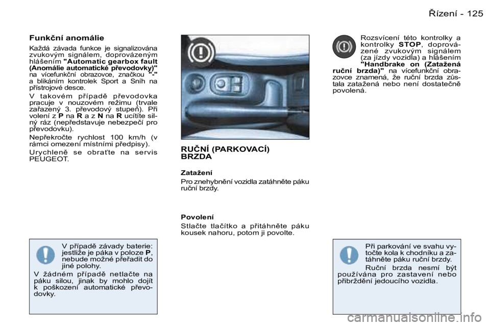 PEUGEOT 206 2006.5  Návod na použití (in Czech) �1�2�58�í�z�e�n�í�-
�R�U�Č�N�Í� �(�P�A�R�K�O�V�A�C�Í�)�  
�B�R�Z�D�A
�Z�a�t�a�ž�e�n�í
�P�r�o� �z�n�e�h�y�b�n)�n�í� �v�o�z�i�d�l�a� �z�a�t�á�h�n)�t�e� �p�á�k�u� �r�u�č�n�í� �b�r�z�d�y�.
