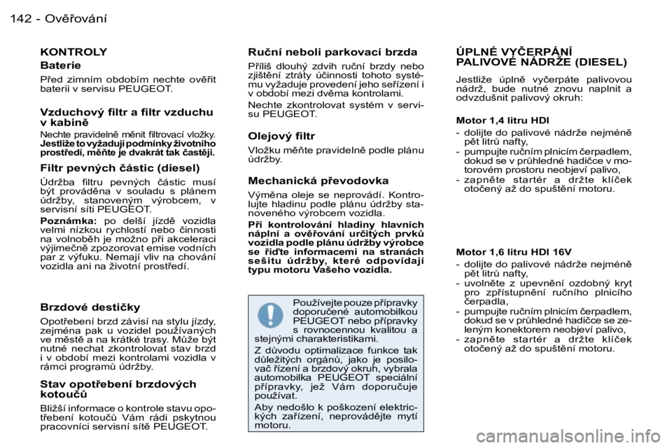 PEUGEOT 206 2006.5  Návod na použití (in Czech) �O�v)9�o�v�á�n�í�1�4�2 �-
�K�O�N�T�R�O�L�Y
�B�a�t�e�r�i�e
�P9�e�d�  �z�i�m�n�í�m�  �o�b�d�o�b�í�m�  �n�e�c�h�t�e�  �o�v)9�i�t� �b�a�t�e�r�i�i� �v� �s�e�r�v�i�s�u� �P�E�U�G�E�O�T�.
�R�u�č�n�