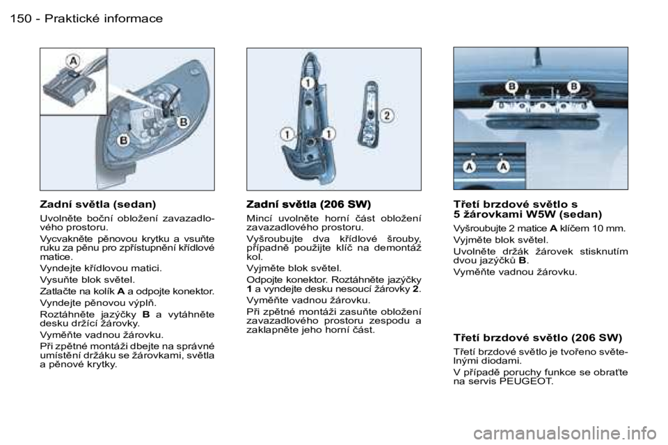 PEUGEOT 206 2006.5  Návod na použití (in Czech) �P�r�a�k�t�i�c�k�é� �i�n�f�o�r�m�a�c�e�1�5�0 �-
�M�i�n�c�í�  �u�v�o�l�n)�t�e�  �h�o�r�n�í�  �č�á�s�t�  �o�b�l�o�ž�e�n�í� �z�a�v�a�z�a�d�l�o�v�é�h�o� �p�r�o�s�t�o�r�u�.
�V�y�š�r�o�u�b�u�j�t�e