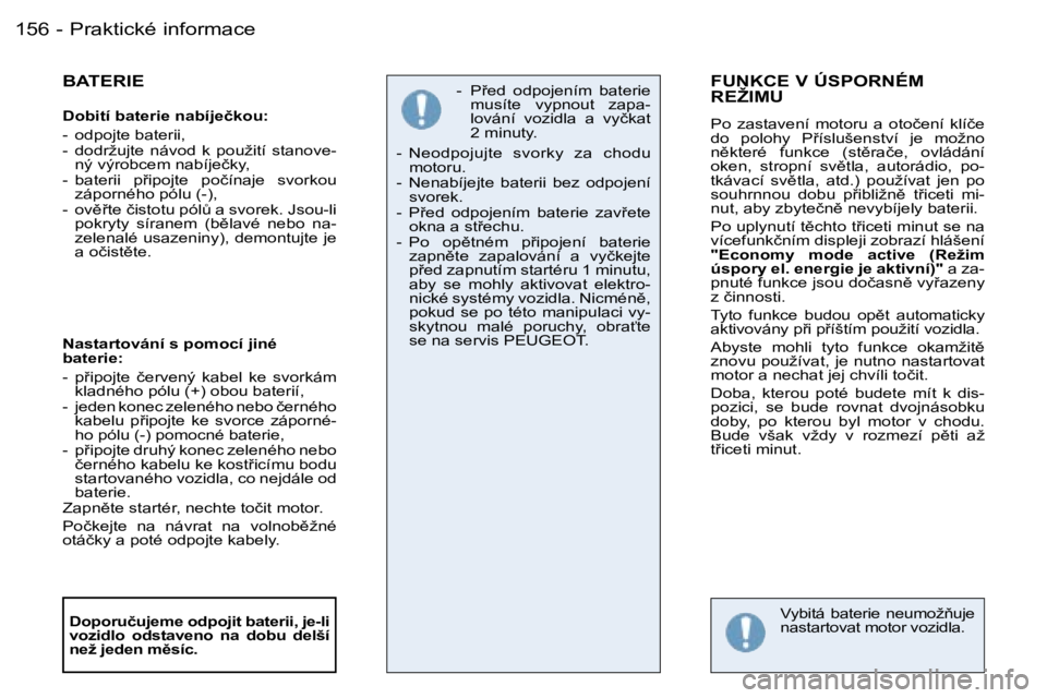 PEUGEOT 206 2006.5  Návod na použití (in Czech) �P�r�a�k�t�i�c�k�é� �i�n�f�o�r�m�a�c�e�1�5�6 �-
�B�A�T�E�R�I�E
�D�o�b�i�t�í� �b�a�t�e�r�i�e� �n�a�b�í�j�e�č�k�o�u�:
�-�  �o�d�p�o�j�t�e� �b�a�t�e�r�i�i�,�-�  �d�o�d�r�ž�u�j�t�e�  �n�á�v�o�d�  �k
