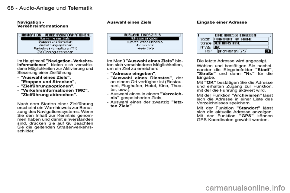 PEUGEOT 206 2006  Betriebsanleitungen (in German) �6�8 �-�A�u�d�i�o�-�A�n�l�a�g�e� �u�n�d� �T�e�l�e�m�a�t�i�k
�I�m� �H�a�u�p�t�m�e�n�ü� �"�N�a�v�i�g�a�t�i�o�n� �-� �V�e�r�k�e�h�r�s�-
�i�n�f�o�r�m�a�t�i�o�n�e�n�"�  �b�i�e�t�e�n�  �s�i�c�h�  �