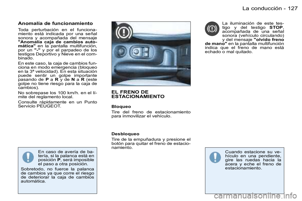 PEUGEOT 206 2006  Manual del propietario (in Spanish) �1�2�7
�-
�E�L� �F�R�E�N�O� �D�E�  
�E�S�T�A�C�I�O�N�A�M�I�E�N�T�O
�B�l�o�q�u�e�o 
�T�i�r�e�  �d�e�l�  �f�r�e�n�o�  �d�e�  �e�s�t�a�c�i�o�n�a�m�i�e�n�t�o�  
�p�a�r�a� �i�n�m�o�v�i�l�i�z�a�r� �e�l� �v�