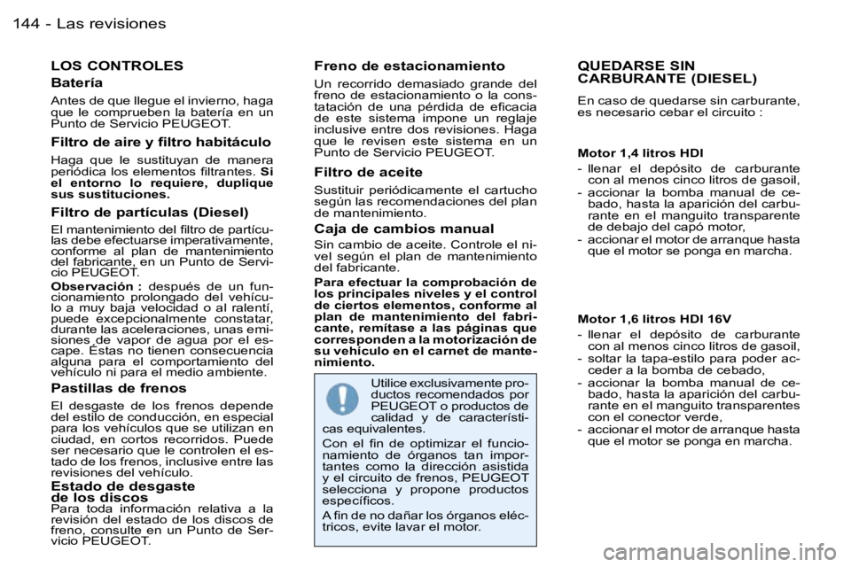 PEUGEOT 206 2006  Manual del propietario (in Spanish) �L�a�s� �r�e�v�i�s�i�o�n�e�s�1�4�4 �-
�L�O�S� �C�O�N�T�R�O�L�E�S
�B�a�t�e�r�í�a
�A�n�t�e�s� �d�e� �q�u�e� �l�l�e�g�u�e� �e�l� �i�n�v�i�e�r�n�o�,� �h�a�g�a�  
�q�u�e�  �l�e�  �c�o�m�p�r�u�e�b�e�n�  �l