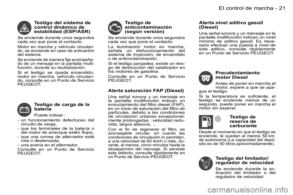 PEUGEOT 206 2006  Manual del propietario (in Spanish) �2�1�E�l� �c�o�n�t�r�o�l� �d�e� �m�a�r�c�h�a�-
�T�e�s�t�i�g�o� �d�e�l� �s�i�s�t�e�m�a� �d�e�  
�c�o�n�t�r�o�l� �d�i�n�á�m�i�c�o� �d�e� 
�e�s�t�a�b�i�l�i�d�a�d� �(�E�S�P�/�A�S�R�)
�S�e� �e�n�c�i�e�n�d