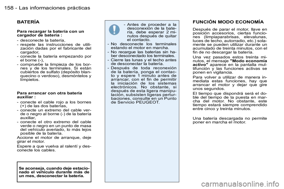 PEUGEOT 206 2006  Manual del propietario (in Spanish) �L�a�s� �i�n�f�o�r�m�a�c�i�o�n�e�s� �p�r�á�c�t�i�c�a�s�1�5�8 �-
�B�A�T�E�R�Í�A
�P�a�r�a� �r�e�c�a�r�g�a�r� �l�a� �b�a�t�e�r�í�a� �c�o�n� �u�n�  
�c�a�r�g�a�d�o�r� �d�e� �b�a�t�e�r�í�a� �: 
�-�  �d