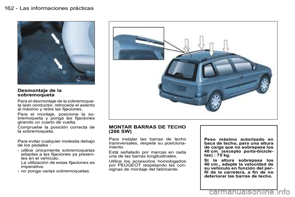 PEUGEOT 206 2006  Manual del propietario (in Spanish) �L�a�s� �i�n�f�o�r�m�a�c�i�o�n�e�s� �p�r�á�c�t�i�c�a�s�1�6�2 �-
�D�e�s�m�o�n�t�a�j�e� �d�e� �l�a�  
�s�o�b�r�e�m�o�q�u�e�t�a
�P�a�r�a� �e�l� �d�e�s�m�o�n�t�a�j�e� �d�e� �l�a� �s�o�b�r�e�m�o�q�u�e�- 
