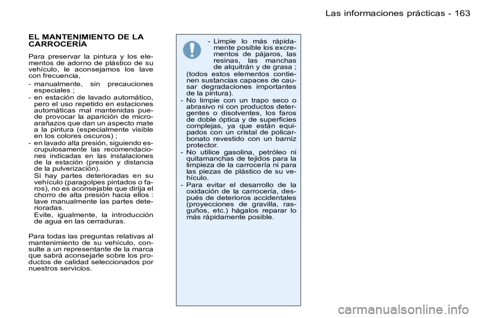 PEUGEOT 206 2006  Manual del propietario (in Spanish) �1�6�3�L�a�s� �i�n�f�o�r�m�a�c�i�o�n�e�s� �p�r�á�c�t�i�c�a�s�-
�-�  �L�i�m�p�i�e�  �l�o�  �m�á�s�  �r�á�p�i�d�a�-�m�e�n�t�e� �p�o�s�i�b�l�e� �l�o�s� �e�x�c�r�e�- 
�m�e�n�t�o�s�  �d�e�  �p�á�j�a�r�