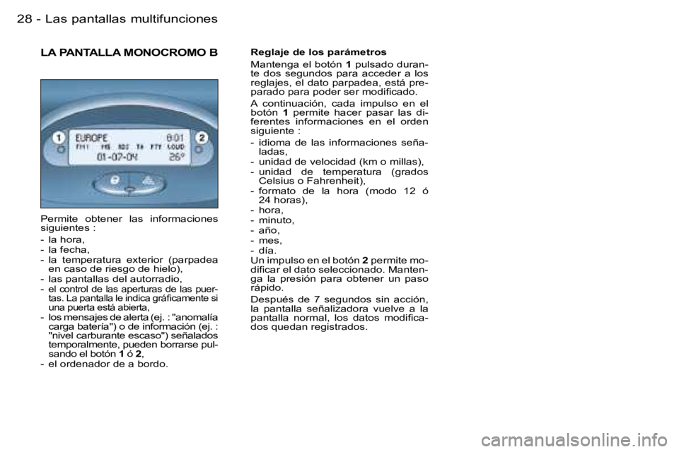 PEUGEOT 206 2006  Manual del propietario (in Spanish) �L�a�s� �p�a�n�t�a�l�l�a�s� �m�u�l�t�i�f�u�n�c�i�o�n�e�s�2�8 �-
�R�e�g�l�a�j�e� �d�e� �l�o�s� �p�a�r�á�m�e�t�r�o�s 
�M�a�n�t�e�n�g�a� �e�l� �b�o�t�ó�n� �1� �p�u�l�s�a�d�o� �d�u�r�a�n�-
�t�e�  �d�o�s