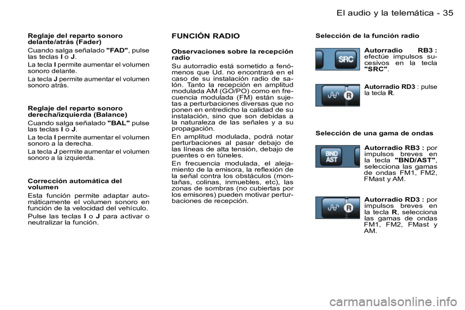 PEUGEOT 206 2006  Manual del propietario (in Spanish) �3�5�E�l� �a�u�d�i�o� �y� �l�a� �t�e�l�e�m�á�t�i�c�a�-
�F�U�N�C�I�Ó�N� �R�A�D�I�O
�O�b�s�e�r�v�a�c�i�o�n�e�s� �s�o�b�r�e� �l�a� �r�e�c�e�p�c�i�ó�n�  
�r�a�d�i�o 
�S�u�  �a�u�t�o�r�r�a�d�i�o�  �e�s�