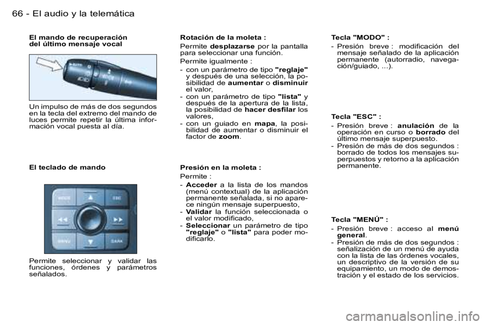 PEUGEOT 206 2006  Manual del propietario (in Spanish) �6�6 �-�E�l� �a�u�d�i�o� �y� �l�a� �t�e�l�e�m�á�t�i�c�a
�E�l� �m�a�n�d�o� �d�e� �r�e�c�u�p�e�r�a�c�i�ó�n� �  
�d�e�l� �ú�l�t�i�m�o� �m�e�n�s�a�j�e� �v�o�c�a�l 
�U�n� �i�m�p�u�l�s�o� �d�e� �m�á�s� 