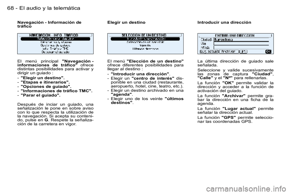 PEUGEOT 206 2006  Manual del propietario (in Spanish) �6�8 �-�E�l� �a�u�d�i�o� �y� �l�a� �t�e�l�e�m�á�t�i�c�a
�E�l�  �m�e�n�ú� �p�r�i�n�c�i�p�a�l �  �"�N�a�v�e�g�a�c�i�ó�n� �-
�i�n�f�o�r�m�a�c�i�o�n�e�s�  �d�e�  �t�r�á�ﬁ�c�o�" �o�f�r�e�c�e�