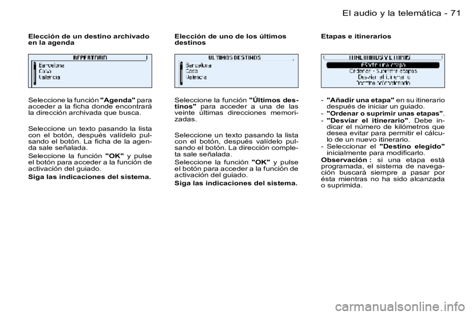 PEUGEOT 206 2006  Manual del propietario (in Spanish) �7�1
�-�E�l� �a�u�d�i�o� �y� �l�a� �t�e�l�e�m�á�t�i�c�a
�S�e�l�e�c�c�i�o�n�e� �l�a� �f�u�n�c�i�ó�n
� �"�A�g�e�n�d�a�"� �p�a�r�a� 
�a�c�c�e�d�e�r�  �a�  �l�a�  �ﬁ�c�h�a �d�o�n�d�e �e�n�c�o�
