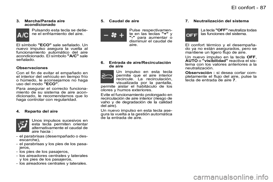 PEUGEOT 206 2006  Manual del propietario (in Spanish) �8�7�E�l� �c�o�n�f�o�r�t�-
�3�.�  �M�a�r�c�h�a�/�P�a�r�a�d�a� �a�i�r�e� �a�c�o�n�d�i�c�i�o�n�a�d�o� 
�P�u�l�s�a�n�d�o� �e�s�t�a� �t�e�c�l�a� �s�e� �d�e�t�i�e�- 
�n�e� �e�l� �e�n�f�r�i�a�m�i�e�n�t�o� �