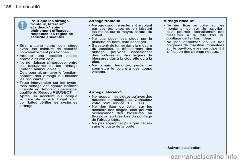 PEUGEOT 206 2006  Manuel du propriétaire (in French) �L�a� �s�é�c�u�r�i�t�é�1�3�6 �-
�P�o�u�r� �q�u�e� �l�e�s� �a�i�r�b�a�g�s�  
�f�r�o�n�t�a�u�x�,� �l�a�t�é�r�a�u�x�*� 
�e�t� �r�i�d�e�a�u�x�*� �s�o�i�e�n�t� 
�p�l�e�i�n�e�m�e�n�t� �e�f�ﬁ�c�a�c�e�s�