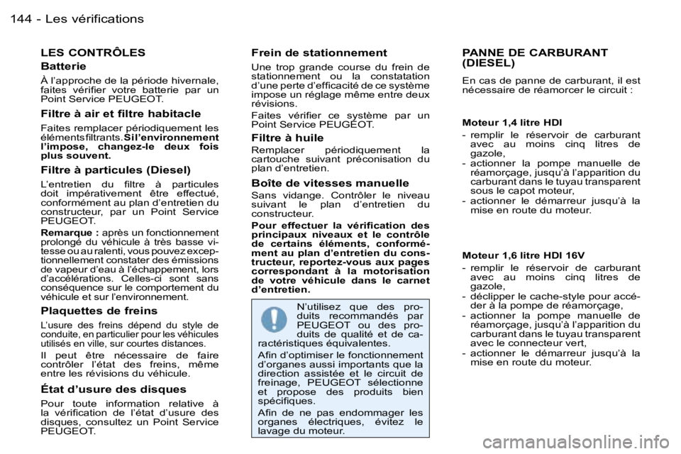 PEUGEOT 206 2006  Manuel du propriétaire (in French) �L�e�s� �v�é�r�i�f�i�c�a�t�i�o�n�s�1�4�4 �-
�L�E�S� �C�O�N�T�R�Ô�L�E�S
�B�a�t�t�e�r�i�e
�À� �l�’�a�p�p�r�o�c�h�e� �d�e� �l�a� �p�é�r�i�o�d�e� �h�i�v�e�r�n�a�l�e�,�  
�f�a�i�t�e�s�  �v�é�r�i�ﬁ