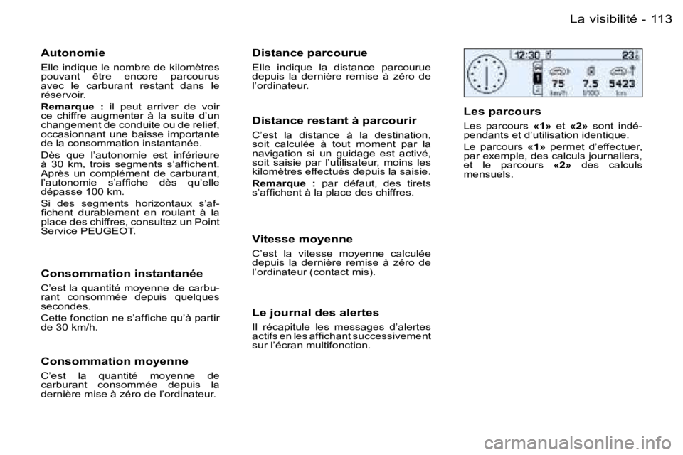 PEUGEOT 206 2006  Manuel du propriétaire (in French) �1�1�3�L�a� �v�i�s�i�b�i�l�i�t�é�-
�A�u�t�o�n�o�m�i�e
�E�l�l�e� �i�n�d�i�q�u�e� �l�e� �n�o�m�b�r�e� �d�e� �k�i�l�o�m�è�t�r�e�s�  
�p�o�u�v�a�n�t�  �ê�t�r�e�  �e�n�c�o�r�e�  �p�a�r�c�o�u�r�u�s� 
�a�