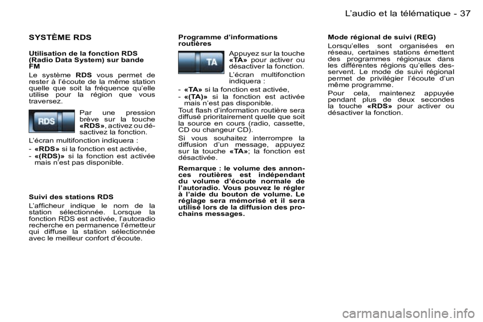 PEUGEOT 206 2006  Manuel du propriétaire (in French) �3�7�L�’�a�u�d�i�o� �e�t� �l�a� �t�é�l�é�m�a�t�i�q�u�e�-
�S�Y�S�T�È�M�E� �R�D�S
�U�t�i�l�i�s�a�t�i�o�n� �d�e� �l�a� �f�o�n�c�t�i�o�n� �R�D�S�  
�(�R�a�d�i�o� �D�a�t�a� �S�y�s�t�e�m�)� �s�u�r� �b�