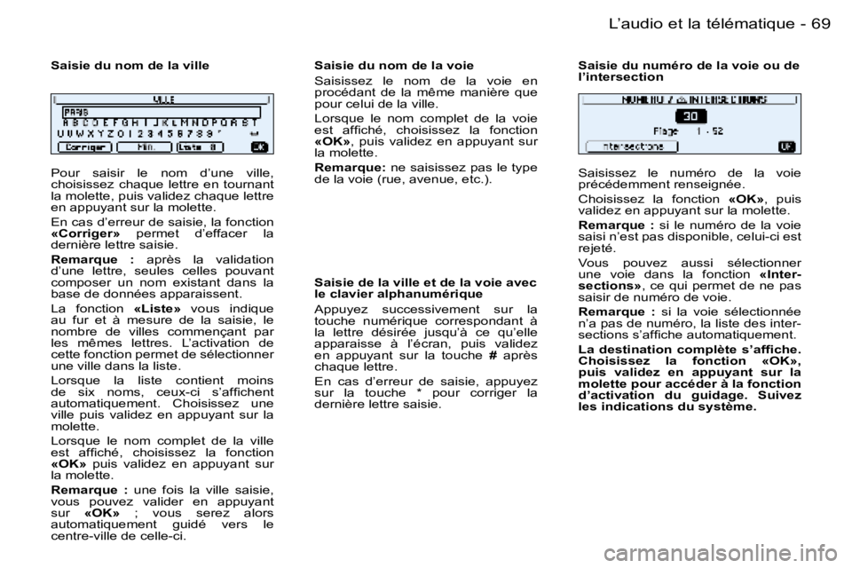 PEUGEOT 206 2006  Manuel du propriétaire (in French) �6�9
�-�L�’�a�u�d�i�o� �e�t� �l�a� �t�é�l�é�m�a�t�i�q�u�e
�P�o�u�r�  �s�a�i�s�i�r�  �l�e�  �n�o�m�  �d�’�u�n�e�  �v�i�l�l�e�,�  
�c�h�o�i�s�i�s�s�e�z�  �c�h�a�q�u�e�  �l�e�t�t�r�e�  �e�n�  �t�o�