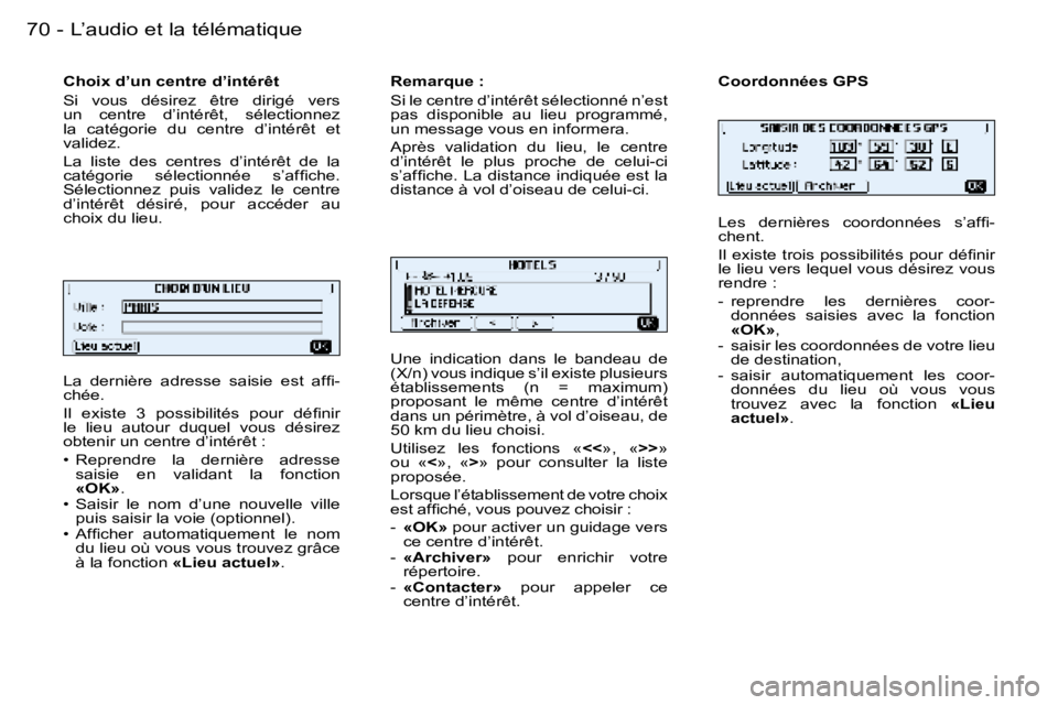PEUGEOT 206 2006  Manuel du propriétaire (in French) �7�0 �-�L�’�a�u�d�i�o� �e�t� �l�a� �t�é�l�é�m�a�t�i�q�u�e
�L�a�  �d�e�r�n�i�è�r�e�  �a�d�r�e�s�s�e�  �s�a�i�s�i�e�  �e�s�t�  �a�f�ﬁ�- 
�c�h�é�e�. 
�I�l�  �e�x�i�s�t�e�  �3�  �p�o�s�s�i�b�i�l�i