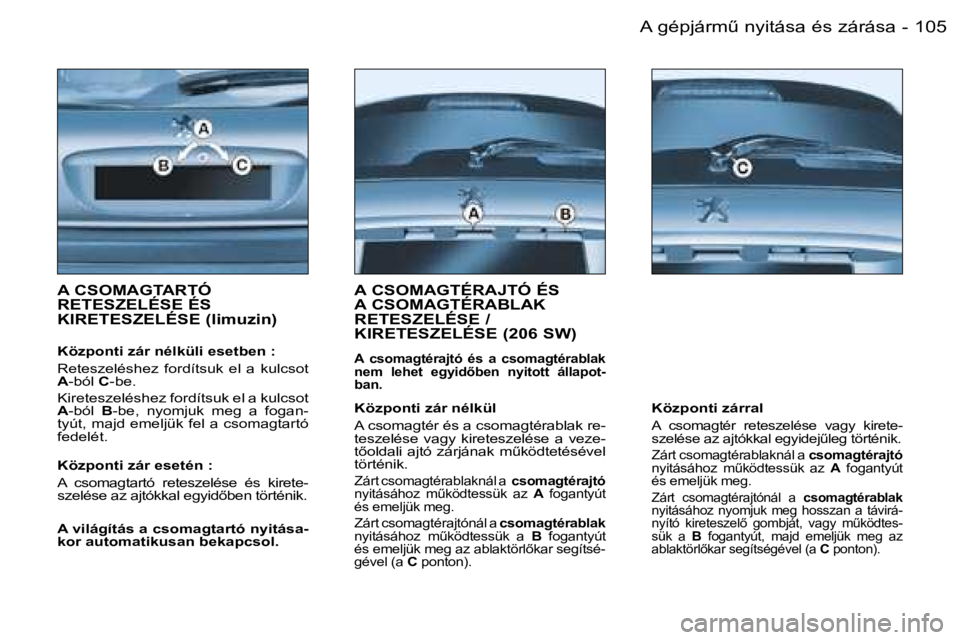 PEUGEOT 206 2006  Kezelési útmutató (in Hungarian) �1�0�5�A� �g�é�p�j�á�r�mC� �n�y�i�t�á�s�a� �é�s� �z�á�r�á�s�a�-
�A� �C�S�O�M�A�G�T�A�R�T�Ó�  
�R�E�T�E�S�Z�E�L�É�S�E� �É�S� 
�K�I�R�E�T�E�S�Z�E�L�É�S�E� �(�l�i�m�u�z�i�n�)
�K�ö�z�p�o�n�t�i