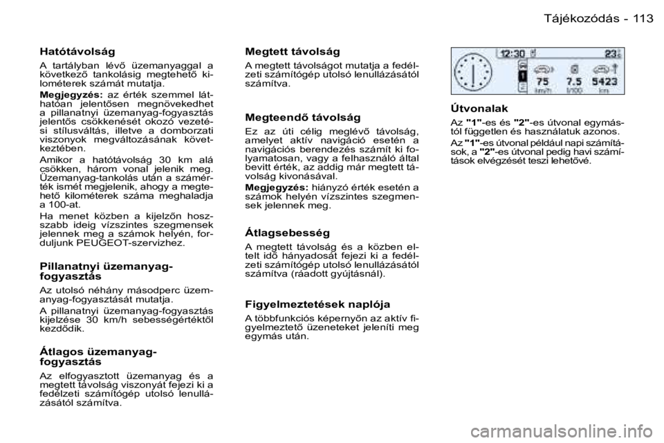 PEUGEOT 206 2006  Kezelési útmutató (in Hungarian) �1�1�3�T�á�j�é�k�o�z�ó�d�á�s�-
�H�a�t�ó�t�á�v�o�l�s�á�g
�A�  �t�a�r�t�á�l�y�b�a�n�  �l�é�v5�  �ü�z�e�m�a�n�y�a�g�g�a�l�  �a�  
�k�ö�v�e�t�k�e�z5�  �t�a�n�k�o�l�á�s�i�g�  �m�e�g�t�e�h�e�t